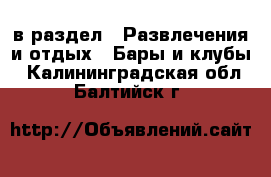  в раздел : Развлечения и отдых » Бары и клубы . Калининградская обл.,Балтийск г.